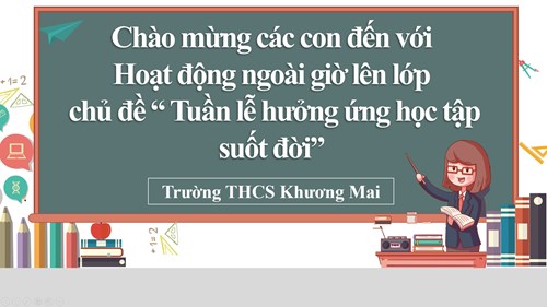 Trường THCS Khương Mai tổ chức “Tuần lễ hưởng ứng học tập suốt đời” năm học 2021 – 2022